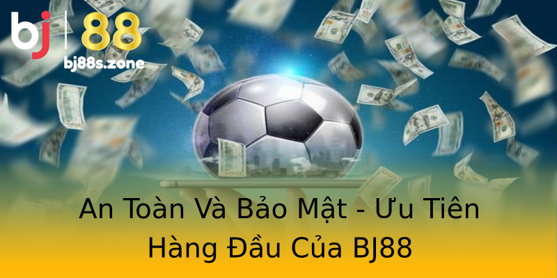 An Toàn Và Bảo Mật - Ưu Tiên Hàng Đầu Của BJ88 An Toàn Và Bảo Mật - Ưu Tiên Hàng Đầu Của BJ88