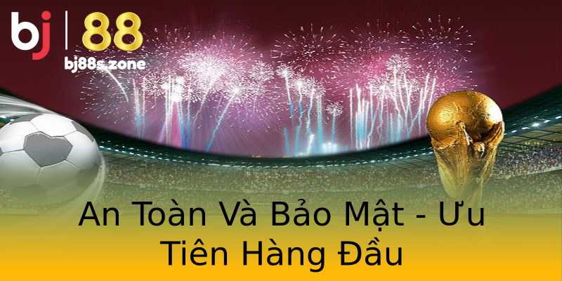 An Toàn Và Bảo Mật - Ưu Tiên Hàng Đầu An Toàn Và Bảo Mật - Ưu Tiên Hàng Đầu