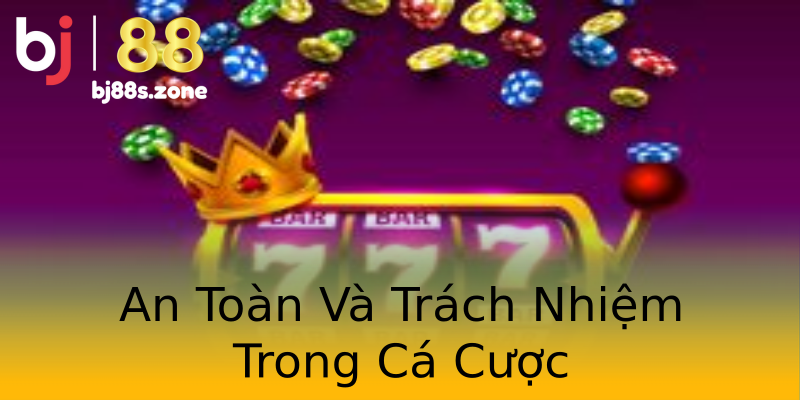An Toàn Và Trách Nhiệm Trong Cá Cược An Toàn Và Trách Nhiệm Trong Cá Cược