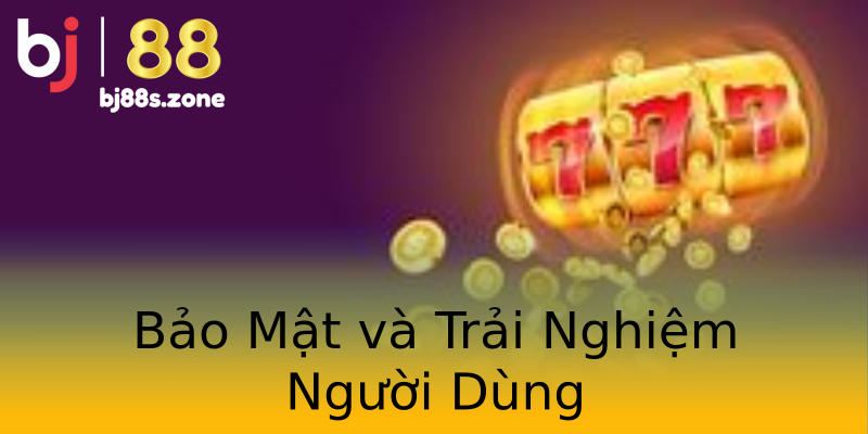 Bảo Mật và Trải Nghiệm Người Dùng Bảo Mật và Trải Nghiệm Người Dùng