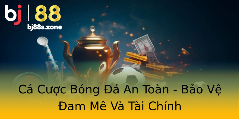 Cá Cược Bóng Đá An Toàn - Bảo Vệ Đam Mê Và Tài Chính Cá Cược Bóng Đá An Toàn - Bảo Vệ Đam Mê Và Tài Chính