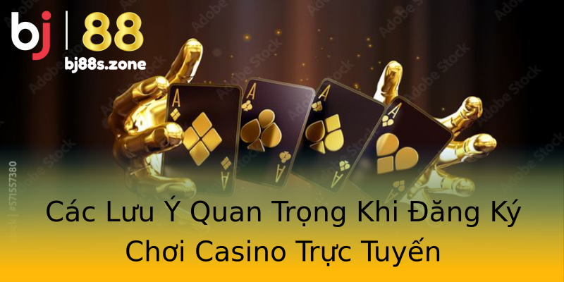 Các Lưu Ý Quan Trọng Khi Đăng Ký Chơi Casino Trực Tuyến Các Lưu Ý Quan Trọng Khi Đăng Ký Chơi Casino Trực Tuyến