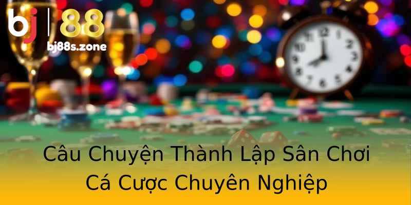 Câu Chuyện Thành Lập Sân Chơi Cá Cược Chuyên Nghiệp Câu Chuyện Thành Lập Sân Chơi Cá Cược Chuyên Nghiệp