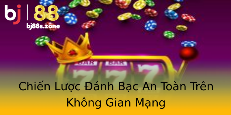 Chiến Lược Đánh Bạc An Toàn Trên Không Gian Mạng Chiến Lược Đánh Bạc An Toàn Trên Không Gian Mạng