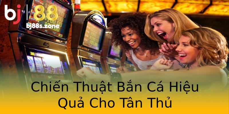 Chiến Thuật Bắn Cá Hiệu Quả Cho Tân Thủ Chiến Thuật Bắn Cá Hiệu Quả Cho Tân Thủ