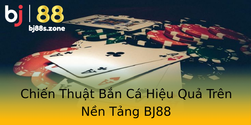 Chiến Thuật Bắn Cá Hiệu Quả Trên Nền Tảng BJ88 Chiến Thuật Bắn Cá Hiệu Quả Trên Nền Tảng BJ88