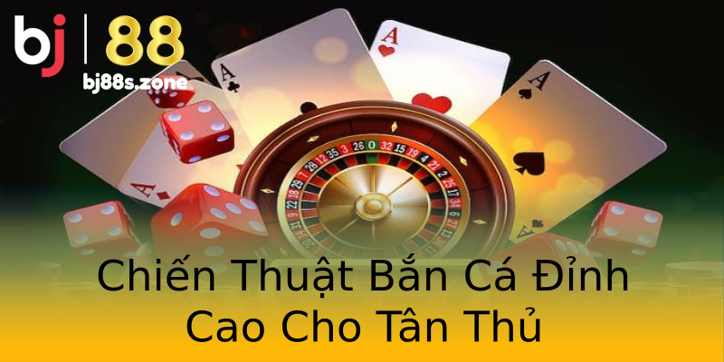 Chiến Thuật Bắn Cá Đỉnh Cao Cho Tân Thủ Chiến Thuật Bắn Cá Đỉnh Cao Cho Tân Thủ