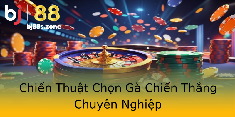 Chiến Thuật Chọn Gà Chiến Thắng Chuyên Nghiệp Chiến Thuật Chọn Gà Chiến Thắng Chuyên Nghiệp
