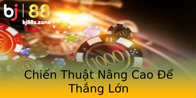 Chiến Thuật Nâng Cao Để Thắng Lớn Chiến Thuật Nâng Cao Để Thắng Lớn
