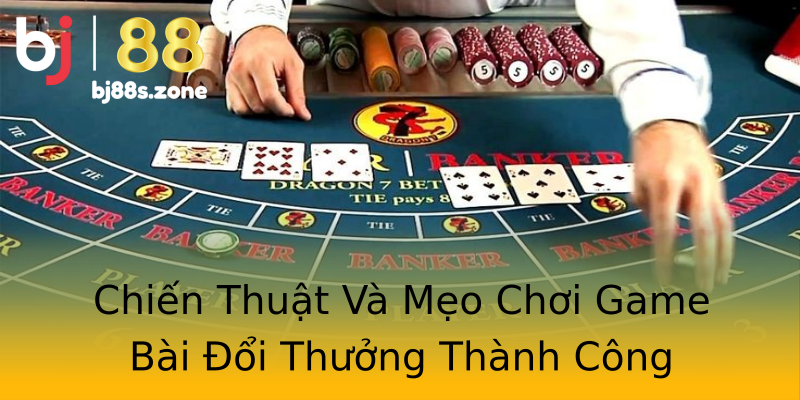 Chiến Thuật Và Mẹo Chơi Game Bài Đổi Thưởng Thành Công Chiến Thuật Và Mẹo Chơi Game Bài Đổi Thưởng Thành Công