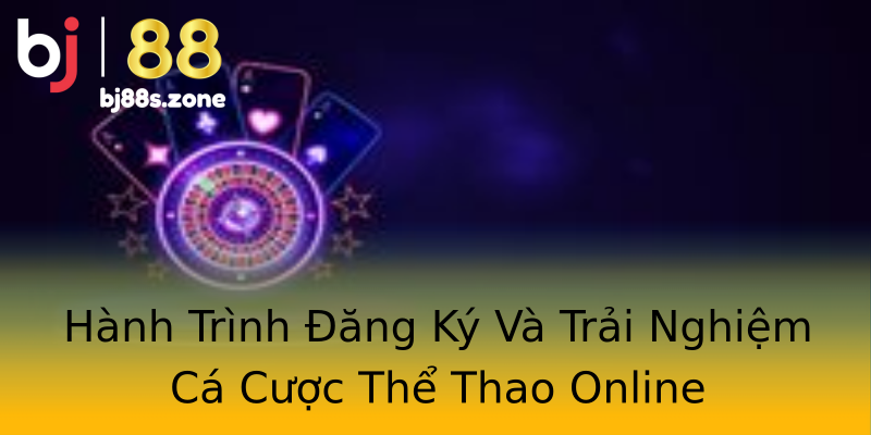 Hành Trình Đăng Ký Và Trải Nghiệm Cá Cược Thể Thao Online Hành Trình Đăng Ký Và Trải Nghiệm Cá Cược Thể Thao Online