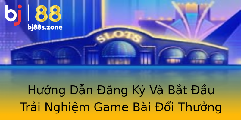 Hướng Dẫn Đăng Ký Và Bắt Đầu Trải Nghiệm Game Bài Đổi Thưởng Hướng Dẫn Đăng Ký Và Bắt Đầu Trải Nghiệm Game Bài Đổi Thưởng