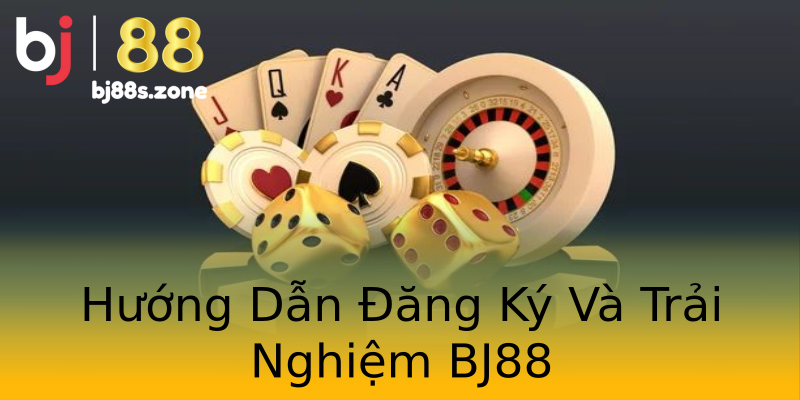Hướng Dẫn Đăng Ký Và Trải Nghiệm BJ88 Hướng Dẫn Đăng Ký Và Trải Nghiệm BJ88