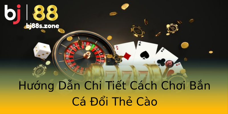 Hướng Dẫn Chi Tiết Cách Chơi Bắn Cá Đổi Thẻ Cào Hướng Dẫn Chi Tiết Cách Chơi Bắn Cá Đổi Thẻ Cào
