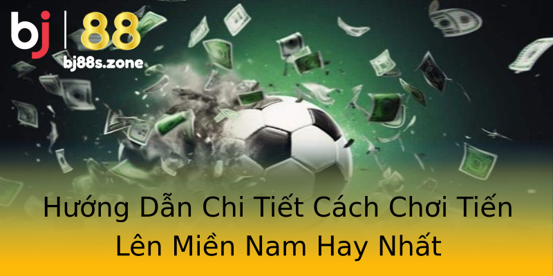 Hướng Dẫn Chi Tiết Cách Chơi Tiến Lên Miền Nam Hay Nhất Hướng Dẫn Chi Tiết Cách Chơi Tiến Lên Miền Nam Hay Nhất