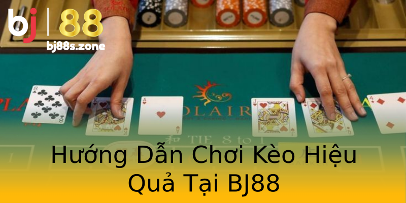 Hướng Dẫn Chơi Kèo Hiệu Quả Tại BJ88 Hướng Dẫn Chơi Kèo Hiệu Quả Tại BJ88