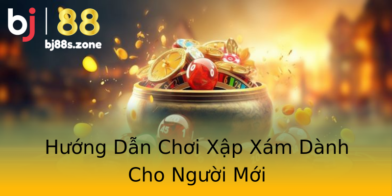 Hướng Dẫn Chơi Xập Xám Dành Cho Người Mới Hướng Dẫn Chơi Xập Xám Dành Cho Người Mới
