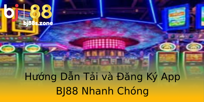 Hướng Dẫn Tải và Đăng Ký App BJ88 Nhanh Chóng Hướng Dẫn Tải và Đăng Ký App BJ88 Nhanh Chóng