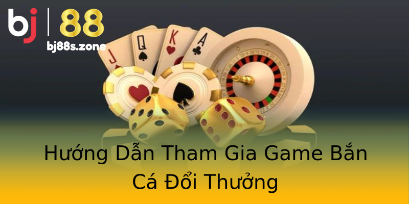 Hướng Dẫn Tham Gia Game Bắn Cá Đổi Thưởng Hướng Dẫn Tham Gia Game Bắn Cá Đổi Thưởng