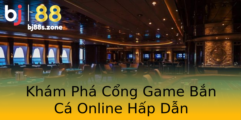 Khám Phá Cổng Game Bắn Cá Online Hấp Dẫn Khám Phá Cổng Game Bắn Cá Online Hấp Dẫn