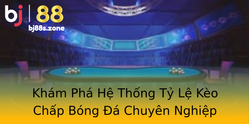 Khám Phá Hệ Thống Tỷ Lệ Kèo Chấp Bóng Đá Chuyên Nghiệp Khám Phá Hệ Thống Tỷ Lệ Kèo Chấp Bóng Đá Chuyên Nghiệp