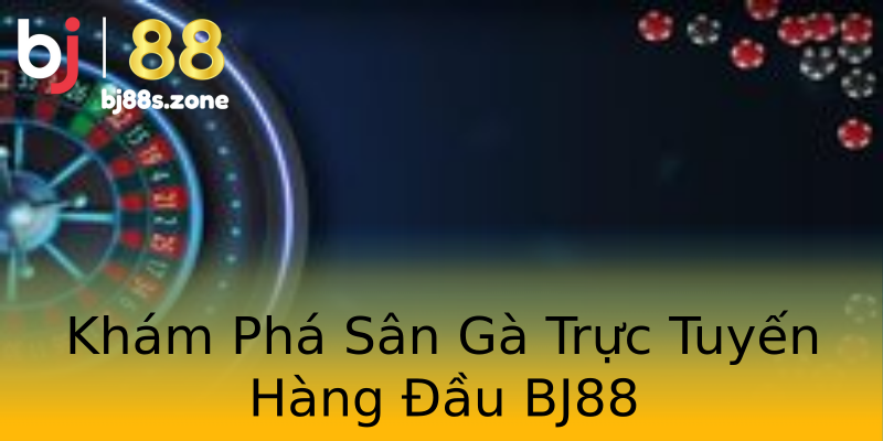 Khám Phá Sân Gà Trực Tuyến Hàng Đầu BJ88 Khám Phá Sân Gà Trực Tuyến Hàng Đầu BJ88