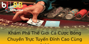 Kham Pha The Gioi Ca Cuoc Bong Chuyen Truc Tuyen Inh Cao Cung Bj88