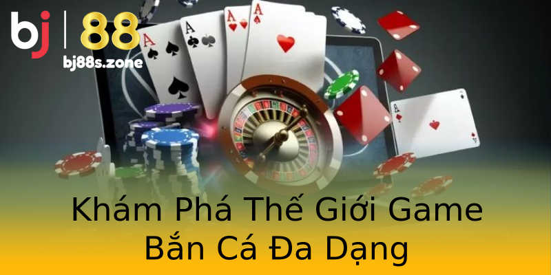 Khám Phá Thế Giới Game Bắn Cá Đa Dạng Khám Phá Thế Giới Game Bắn Cá Đa Dạng