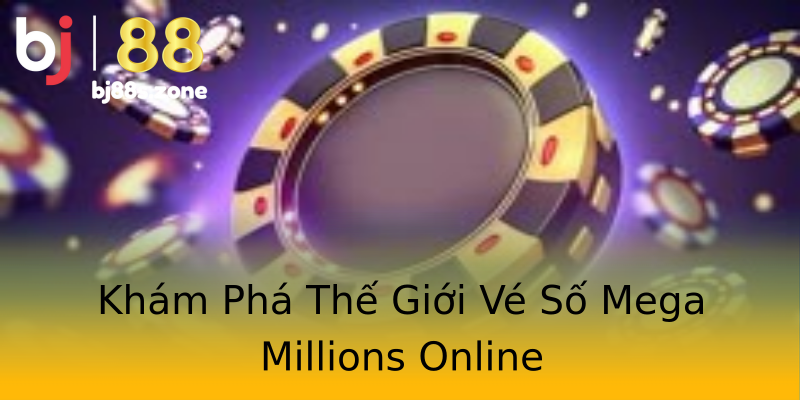 Khám Phá Thế Giới Vé Số Mega Millions Online Khám Phá Thế Giới Vé Số Mega Millions Online