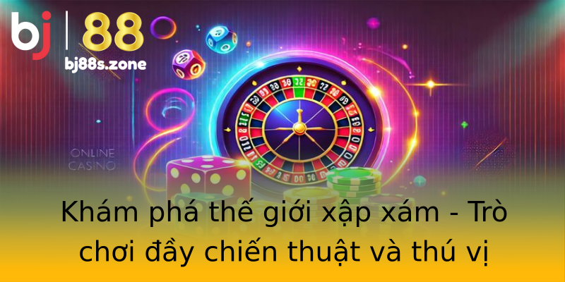 Khám phá thế giới xập xám - Trò chơi đầy chiến thuật và thú vị Khám phá thế giới xập xám - Trò chơi đầy chiến thuật và thú vị