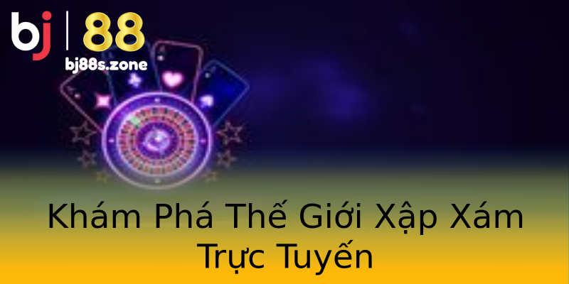 Khám Phá Thế Giới Xập Xám Trực Tuyến Khám Phá Thế Giới Xập Xám Trực Tuyến
