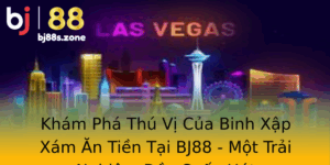 Kham Pha Thu Vi Cua Binh Xap Xam An Tien Tai Bj88 Mot Trai Nghiem Ay Cuon Hut