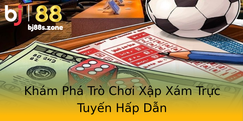 Khám Phá Trò Chơi Xập Xám Trực Tuyến Hấp Dẫn Khám Phá Trò Chơi Xập Xám Trực Tuyến Hấp Dẫn