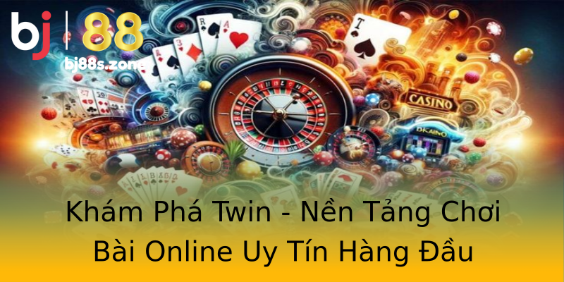 Khám Phá Twin - Nền Tảng Chơi Bài Online Uy Tín Hàng Đầu Khám Phá Twin - Nền Tảng Chơi Bài Online Uy Tín Hàng Đầu
