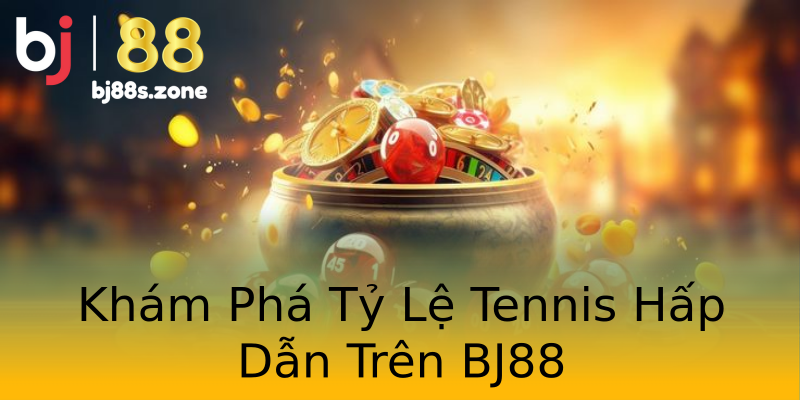 Khám Phá Tỷ Lệ Tennis Hấp Dẫn Trên BJ88 Khám Phá Tỷ Lệ Tennis Hấp Dẫn Trên BJ88