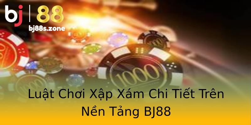Luật Chơi Xập Xám Chi Tiết Trên Nền Tảng BJ88 Luật Chơi Xập Xám Chi Tiết Trên Nền Tảng BJ88