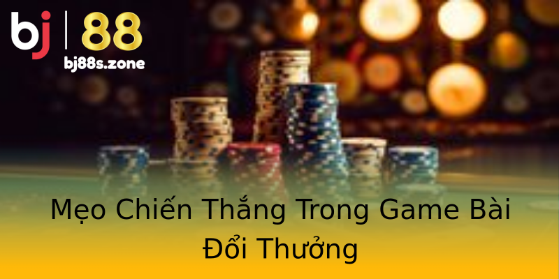 Mẹo Chiến Thắng Trong Game Bài Đổi Thưởng Mẹo Chiến Thắng Trong Game Bài Đổi Thưởng