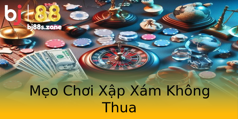 Mẹo Chơi Xập Xám Không Thua Mẹo Chơi Xập Xám Không Thua