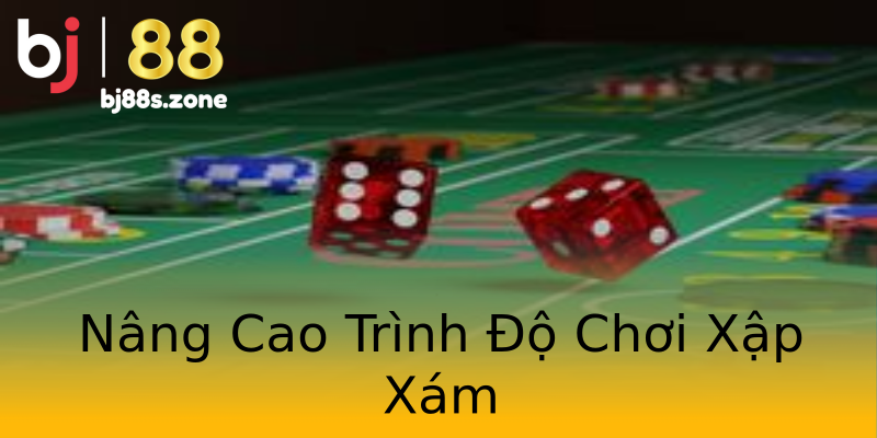 Nâng Cao Trình Độ Chơi Xập Xám Nâng Cao Trình Độ Chơi Xập Xám