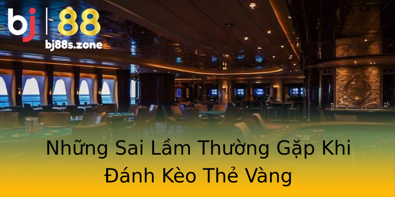 Những Sai Lầm Thường Gặp Khi Đánh Kèo Thẻ Vàng Những Sai Lầm Thường Gặp Khi Đánh Kèo Thẻ Vàng