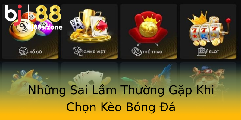 Những Sai Lầm Thường Gặp Khi Chọn Kèo Bóng Đá Những Sai Lầm Thường Gặp Khi Chọn Kèo Bóng Đá