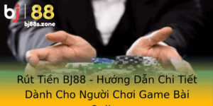 Rut Tien Bj88 Huong Dan Chi Tiet Danh Cho Nguoi Choi Game Bai Online