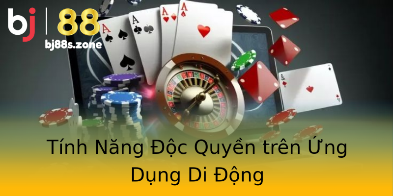 Tính Năng Độc Quyền trên Ứng Dụng Di Động Tính Năng Độc Quyền trên Ứng Dụng Di Động