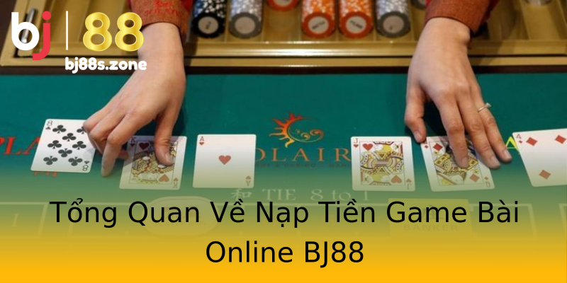 Tổng Quan Về Nạp Tiền Game Bài Online BJ88 Tổng Quan Về Nạp Tiền Game Bài Online BJ88