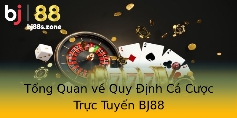 Tổng Quan về Quy Định Cá Cược Trực Tuyến BJ88 Tổng Quan về Quy Định Cá Cược Trực Tuyến BJ88