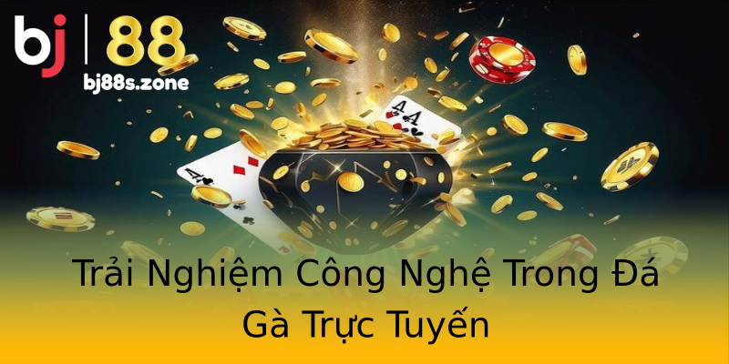 Trải Nghiệm Công Nghệ Trong Đá Gà Trực Tuyến Trải Nghiệm Công Nghệ Trong Đá Gà Trực Tuyến