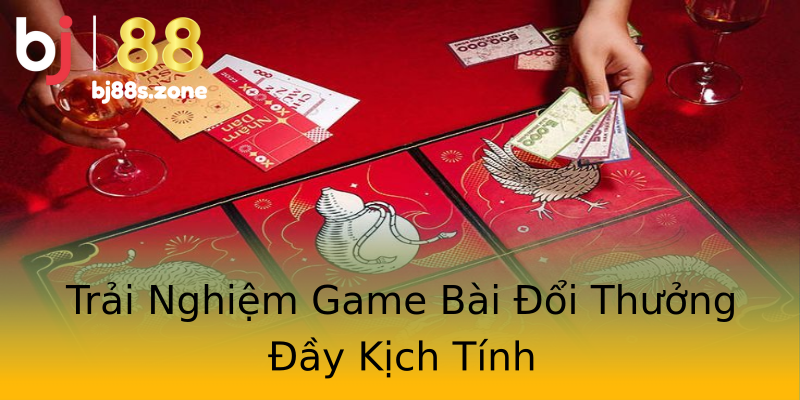 Trải Nghiệm Game Bài Đổi Thưởng Đầy Kịch Tính Trải Nghiệm Game Bài Đổi Thưởng Đầy Kịch Tính