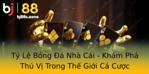 Ty Le Bong A Nha Cai Kham Pha Thu Vi Trong The Gioi Ca Cuoc