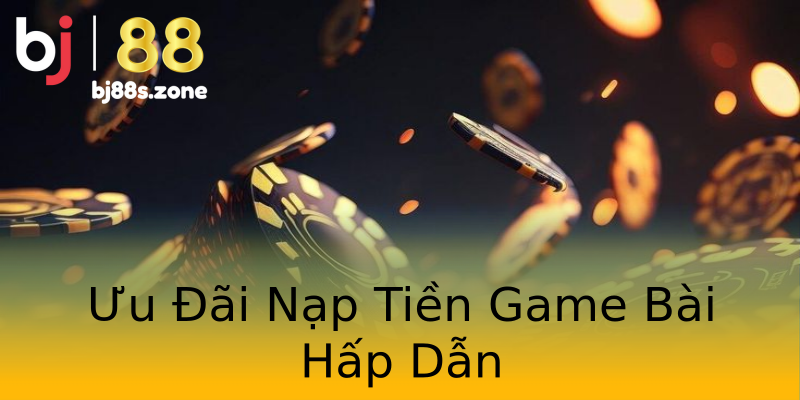 Ưu Đãi Nạp Tiền Game Bài Hấp Dẫn Ưu Đãi Nạp Tiền Game Bài Hấp Dẫn